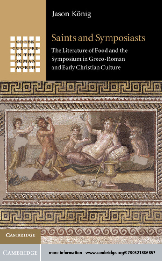 Saints and Symposiast : The Literature of Food and the Symposium in Greco-Roman and Early Christian Culture